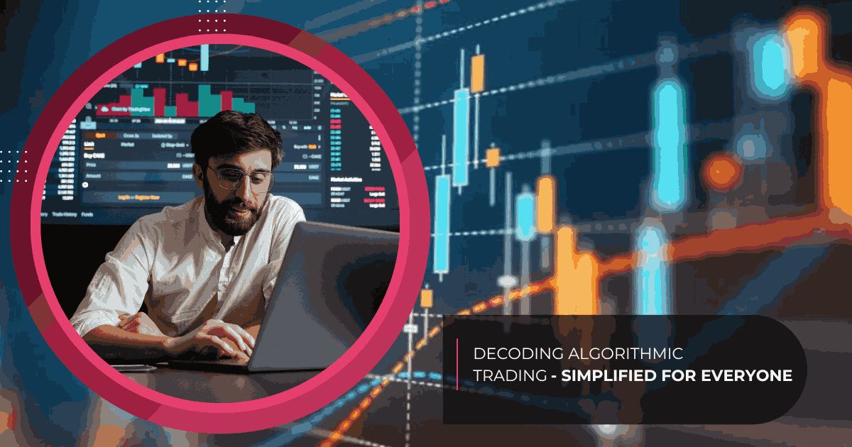 Decoding Algorithmic Trading- Simplified for everyone
